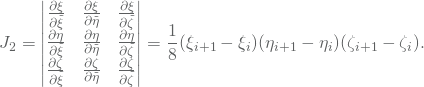 \begin{equation*} J_2 = \begin{vmatrix} \frac{\partial \xi}{\partial\tilde{\xi}} & \frac{\partial \xi}{\partial\tilde{\eta}} & \frac{\partial \xi}{\partial\tilde{\zeta}}\\ \frac{\partial \eta}{\partial\tilde{\xi}} & \frac{\partial \eta}{\partial\tilde{\eta}} & \frac{\partial \eta}{\partial\tilde{\zeta}}\\ \frac{\partial \zeta}{\partial\tilde{\xi}} & \frac{\partial \zeta}{\partial\tilde{\eta}} & \frac{\partial \zeta}{\partial\tilde{\zeta}}\\ \end{vmatrix}=\frac{1}{8}(\xi_{i+1}-\xi_i)(\eta_{i+1}-\eta_i)(\zeta_{i+1}-\zeta_i). \end{equation*}