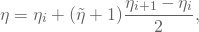 \begin{equation*} \eta = \eta_i + (\tilde{\eta}+1)\frac{\eta_{i+1}-\eta_i}{2}, \end{equation*}