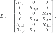 \begin{equation*} \vec{B}_A = \begin{bmatrix} R_{A,1} & 0 & 0\\ 0 & R_{A,2} & 0\\ 0 & 0 & R_{A,3}\\ 0 & R_{A,3} & R_{A,2}\\ R_{A,3} & 0 & R_{A,1}\\ R_{A,2} & R_{A,1} & 0 \end{bmatrix}. \end{equation*}